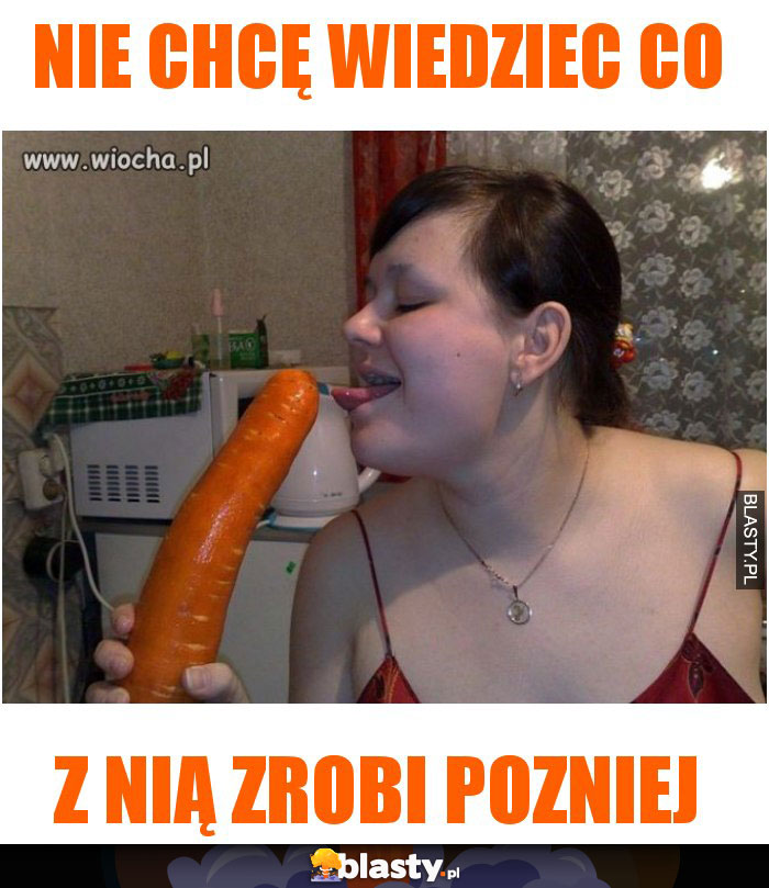 Nie chcę wiedziec co