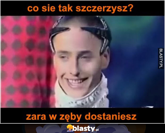 co sie tak szczerszysz?