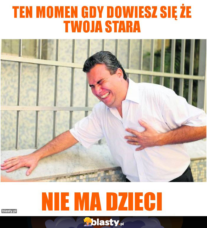 ten momen gdy dowiesz się że twoja stara