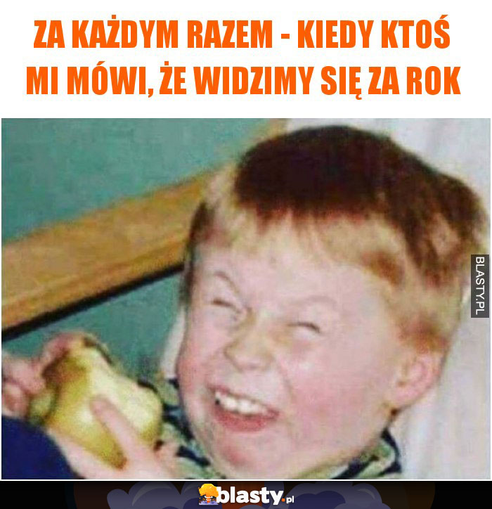 Za Każdym Razem Kiedy Ktoś Mi Mówi że Widzimy Się Za Rok Memy Y I śmieszne Obrazki 3083