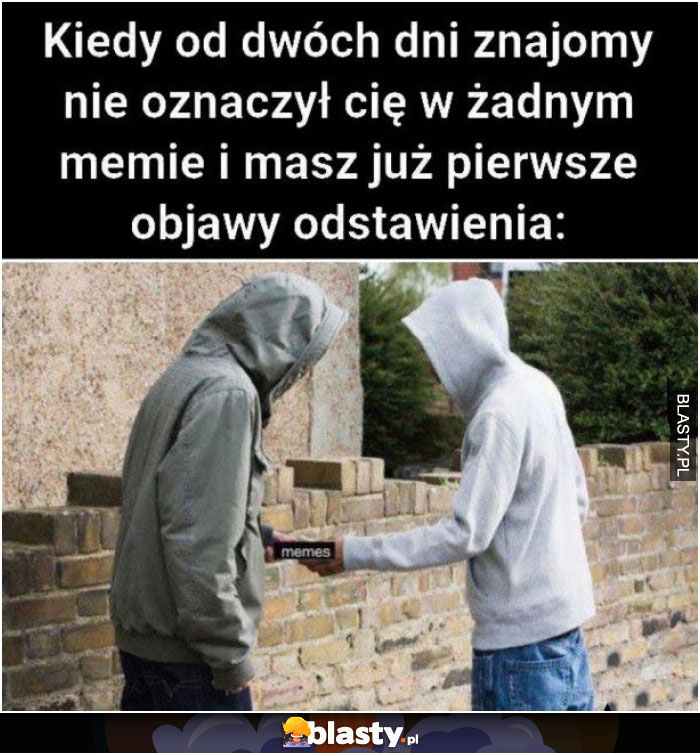 Kiedy od dwóch dni znajomy nie oznaczył Cię na memie