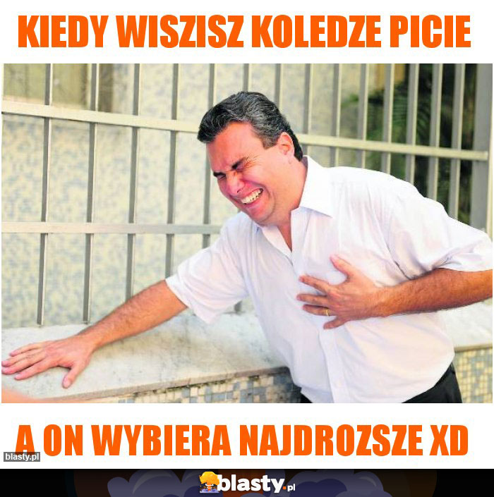 Kiedy Wiszisz koledze picie