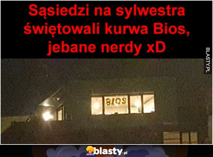 Sąsiedzi na sylwestra świętowali kurwa BIOS