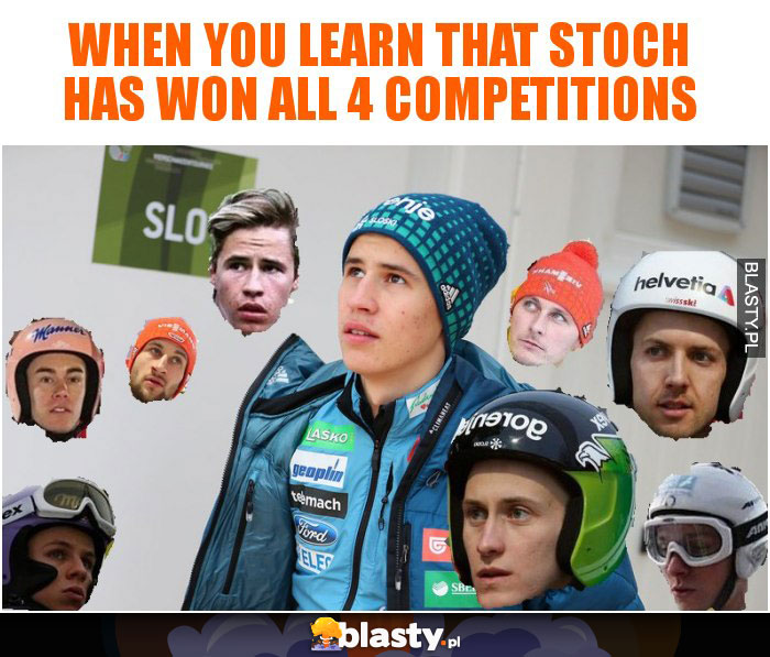 When you learn that Stoch has won all 4 competitions