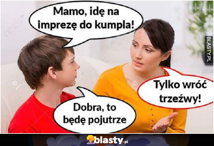 Mamo idę na imprezę do kumpla