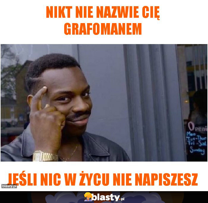 Nikt nie nazwie cię grafomanem