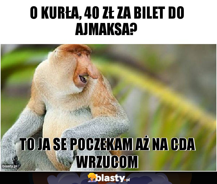 O kurła, 40 zł za bilet do ajmaksa?