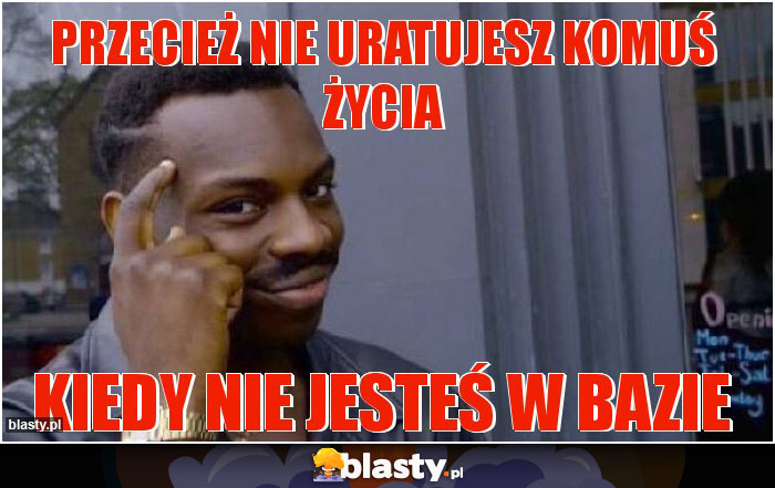 Przecież nie uratujesz komuś życia