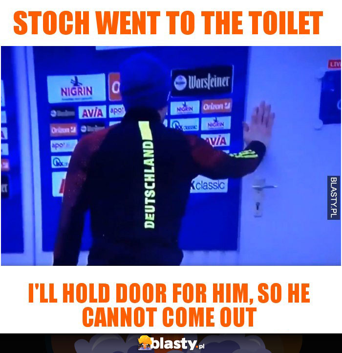 Stoch went to the toilet