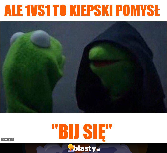 ale 1vs1 to kiepski pomysł