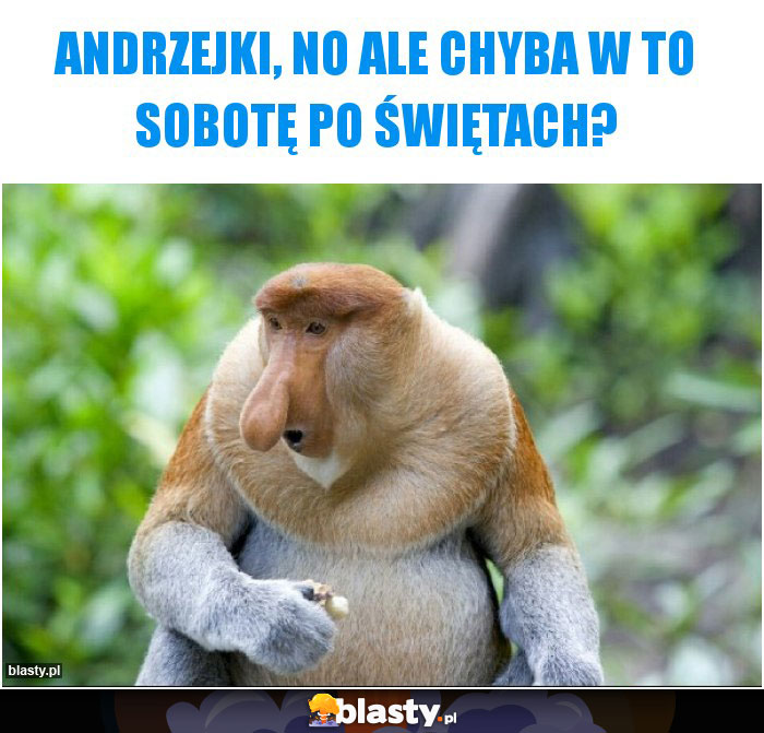 Andrzejki, no ale chyba w to sobotę po świętach?