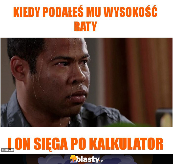 Kiedy podałeś mu wysokość raty