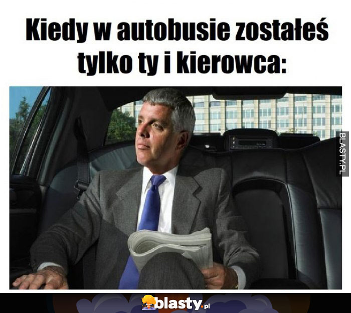 Kiedy w autobusie zostałeś tylko Ty i kierowca