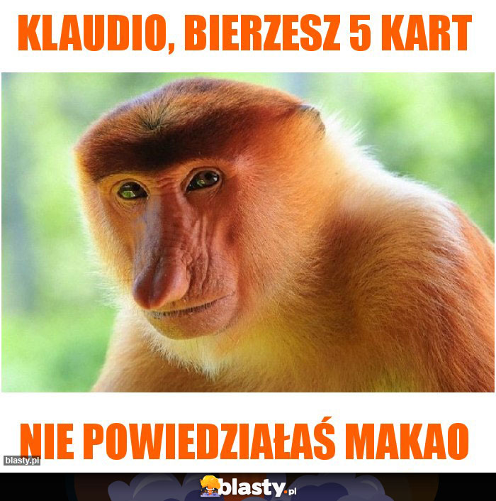 Klaudio, bierzesz 5 kart