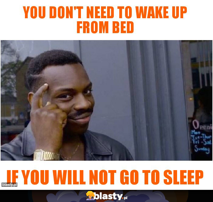 You don't need to wake up from bed