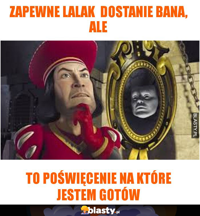 zapewne lalak  dostanie bana, ale