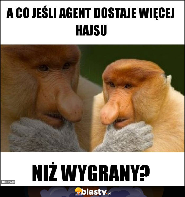 A co jeśli agent dostaje więcej hajsu