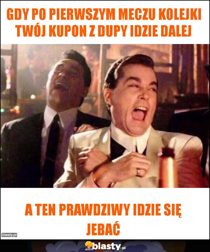 Gdy po pierwszym meczu kolejki Twój kupon z dupy idzie dalej