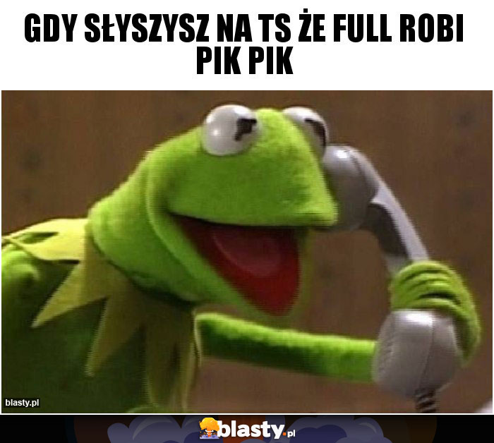 Gdy słyszysz na ts że full robi pik pik