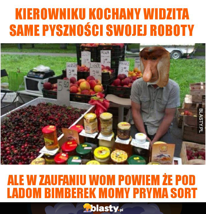 kierowniku kochany widzita same pyszności swojej roboty