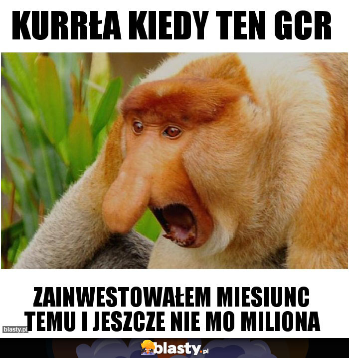 KURRŁA KIEDY TEN GCR