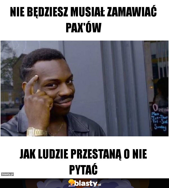 NIE BĘDZIESZ MUSIAŁ ZAMAWIAĆ PAX'ÓW