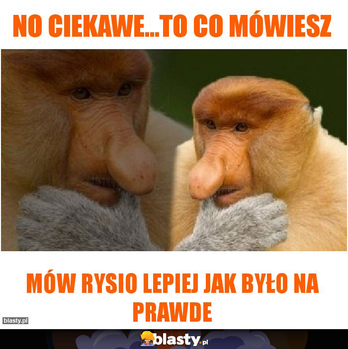 NO CIEKAWE...TO CO MÓWIESZ