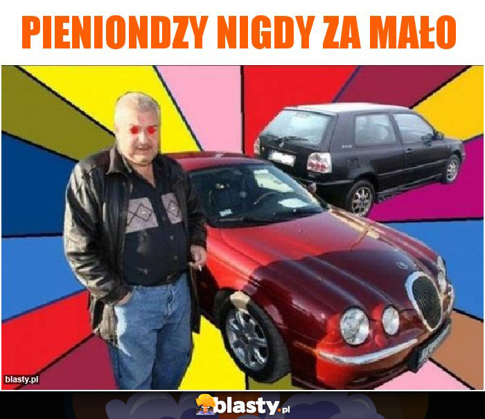 Pieniondzy nigdy za mało