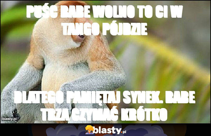 Puśc babe wolno to ci w tango pójdzie