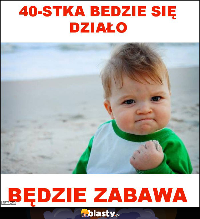 40-stka bedzie się działo