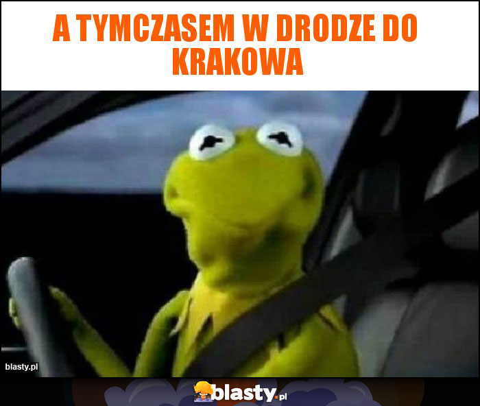 A tymczasem w drodze do Krakowa