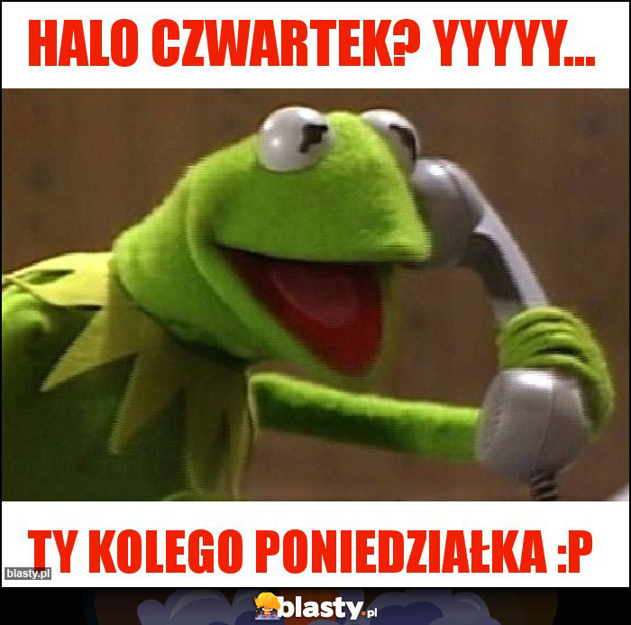 Halo czwartek? Yyyyy...