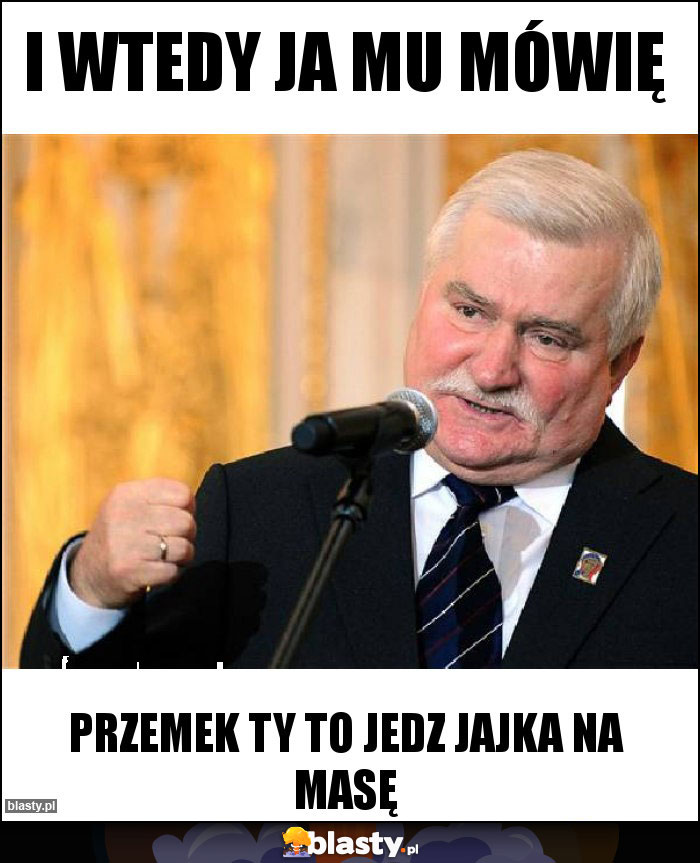 I wtedy ja mu mówię