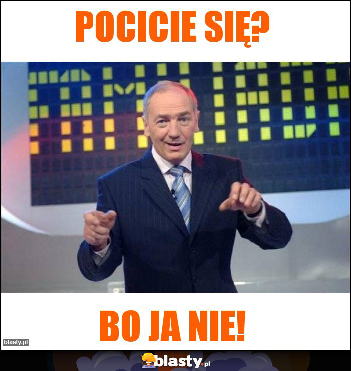 Pocicie się?