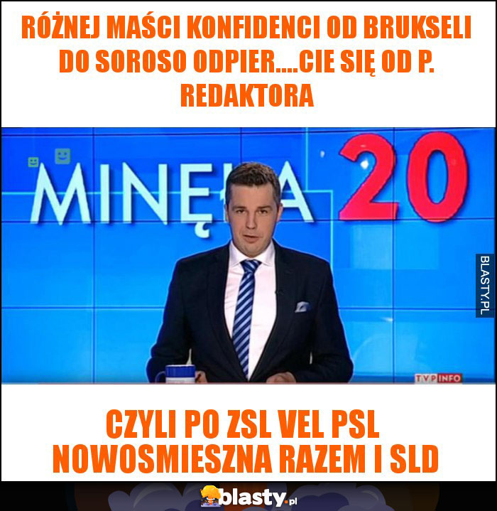 różnej maści konfidenci od brukseli do soroso odpier....cie się od P. redaktora