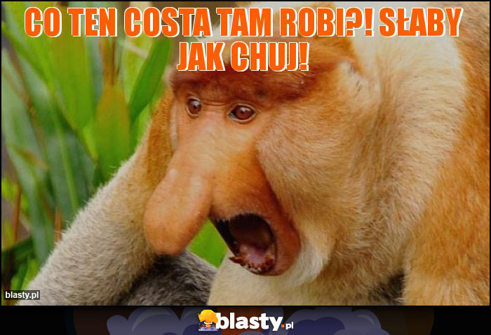 Co ten COsta tam robi?! Słaby jak chuj!