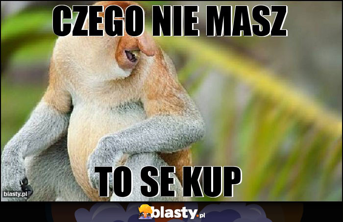 Czego nie masz