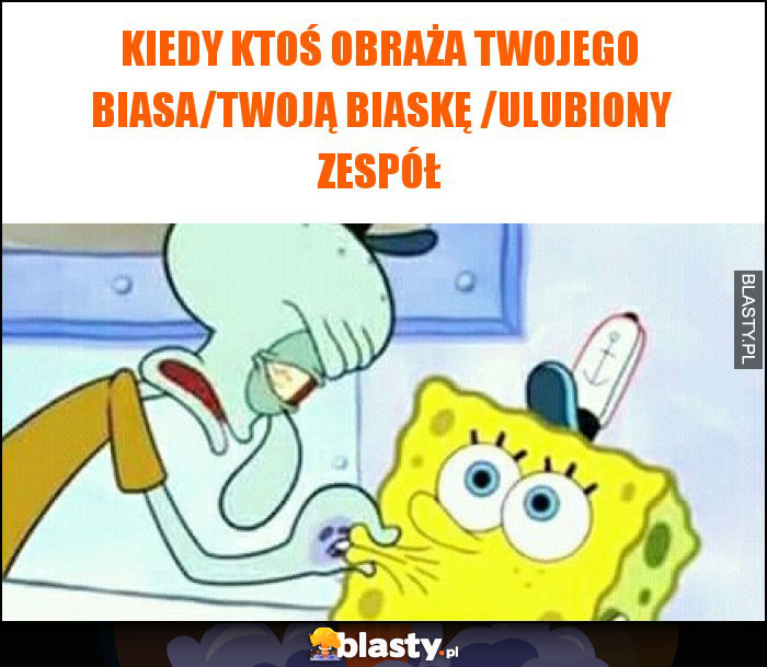 Kiedy ktoś obraża twojego biasa/twoją biaskę /ulubiony zespół