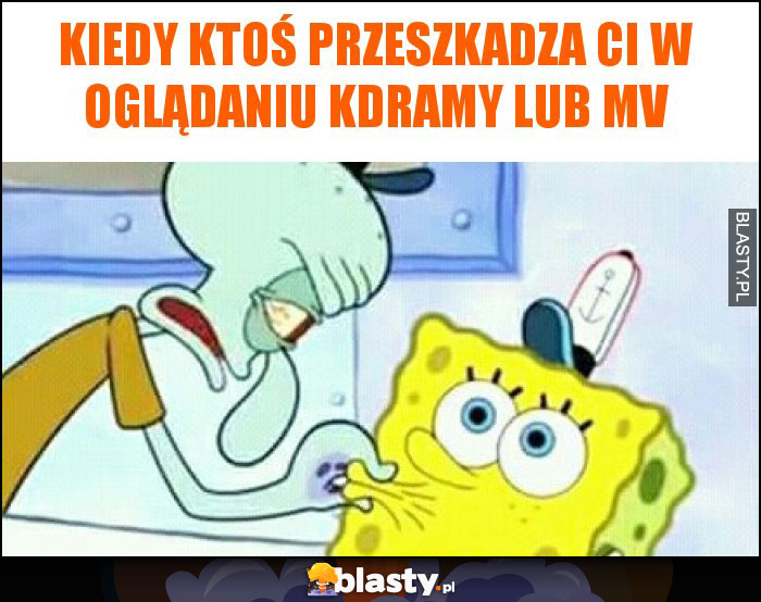 Kiedy ktoś przeszkadza ci w oglądaniu kdramy lub mv