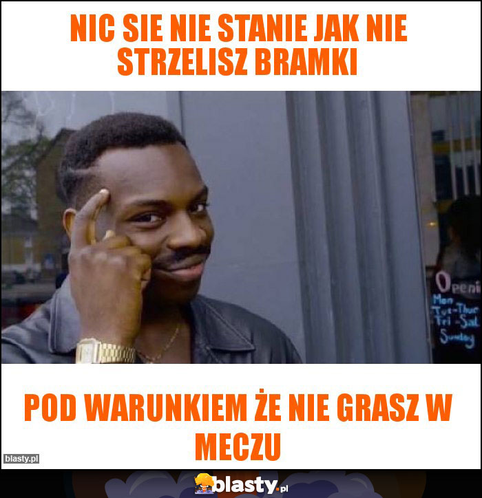 Nic sie nie stanie jak nie strzelisz bramki