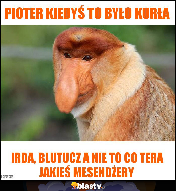 Pioter kiedyś to było kurła