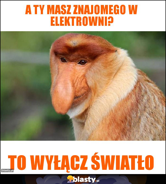 A TY MASZ ZNAJOMEGO W ELEKTROWNI?