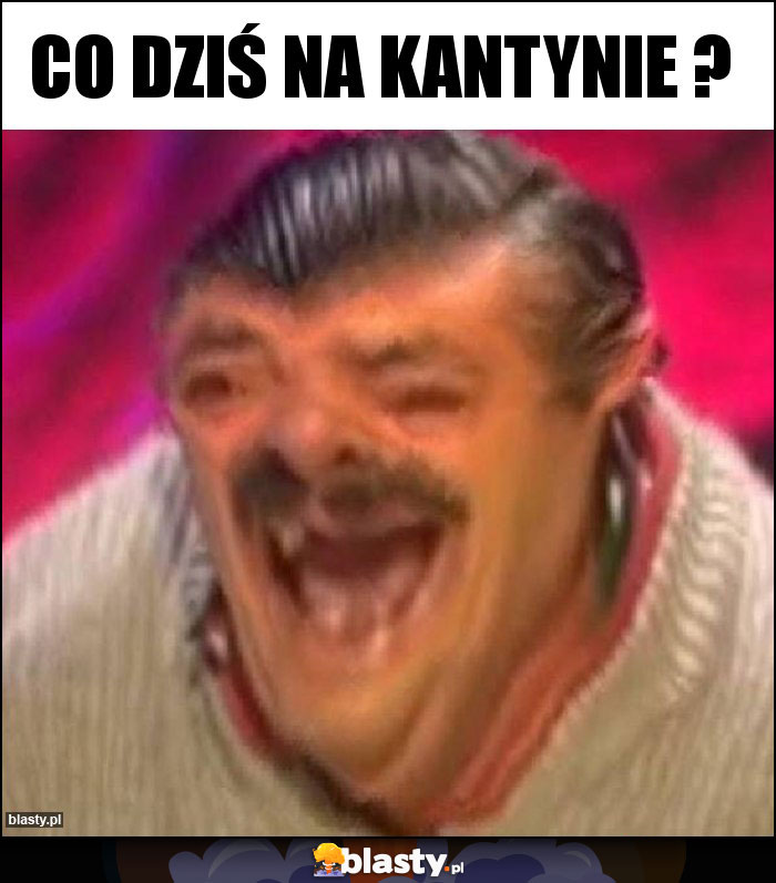 Co dziś na kantynie ?