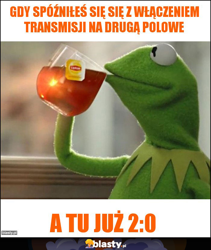 Gdy spóźniłeś się się z włączeniem transmisji na drugą polowe