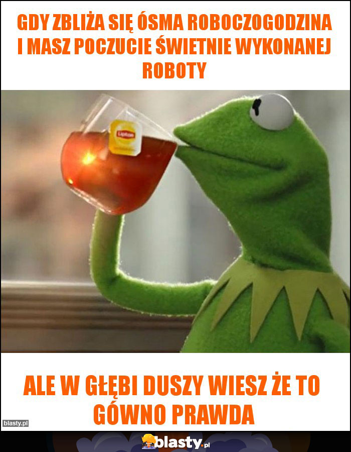 Gdy zbliża się ósma roboczogodzina i masz poczucie świetnie wykonanej roboty