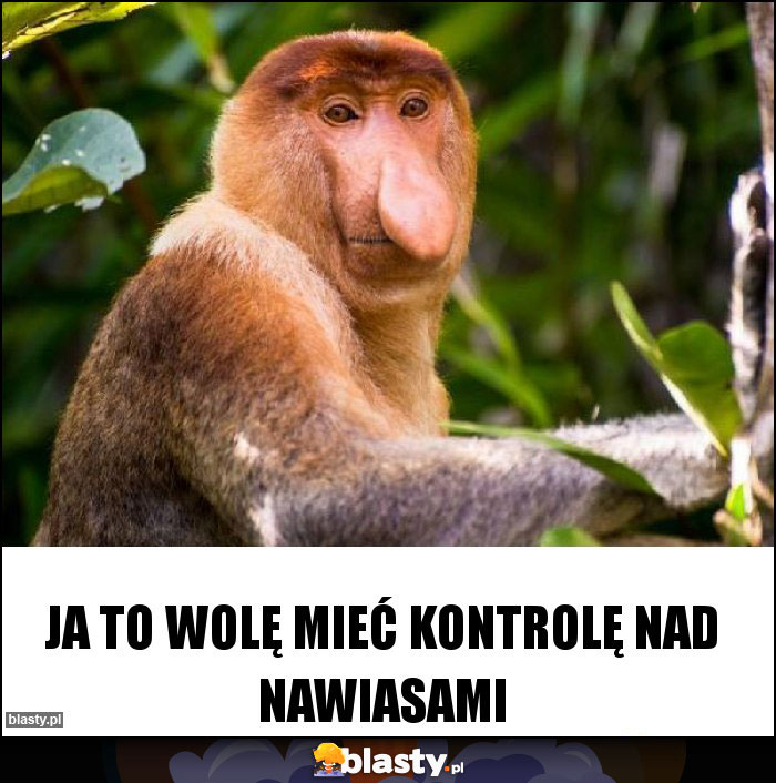 Ja to wolę mieć kontrolę nad nawiasami