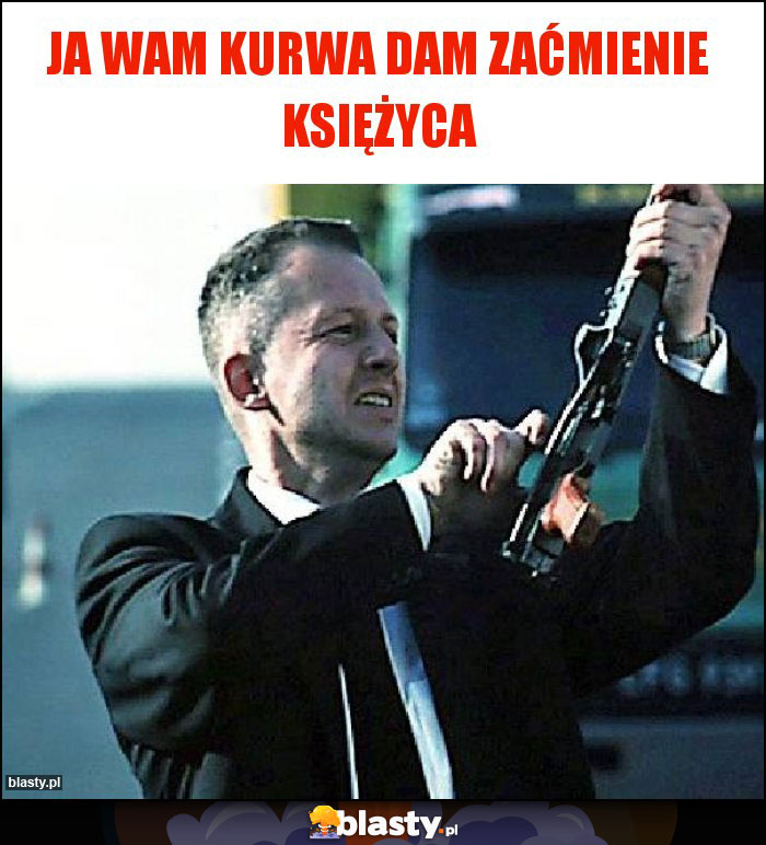 Ja wam kurwa dam Zaćmienie księżyca