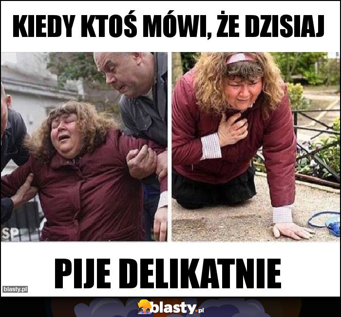 Kiedy ktoś mówi, że dzisiaj