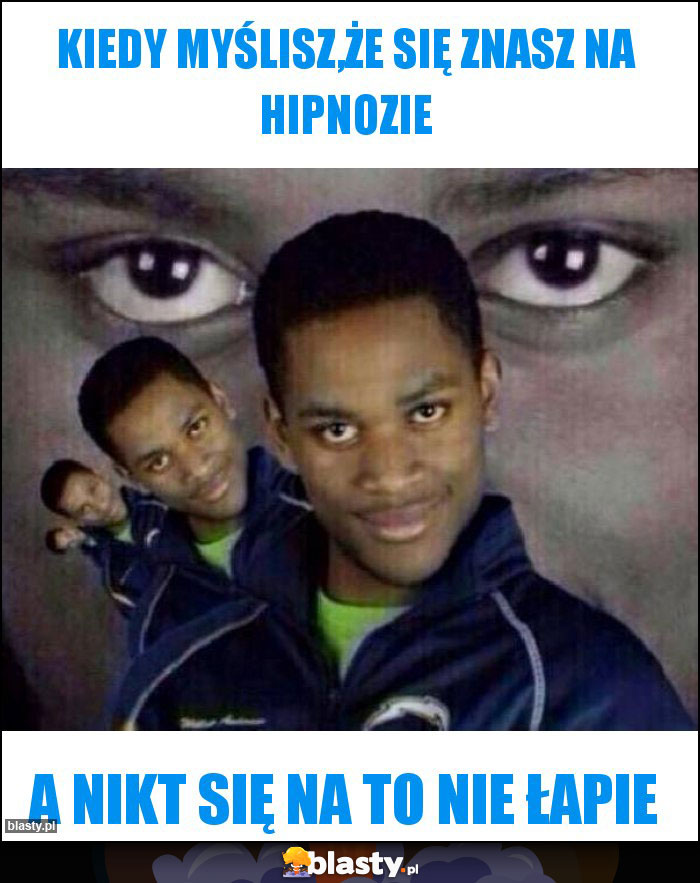 Kiedy myślisz,że się znasz na hipnozie