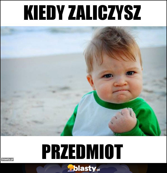 Kiedy zaliczysz